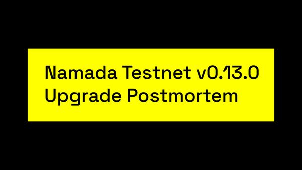 Namada Testnet v0.13.0 Upgrade Postmortem
